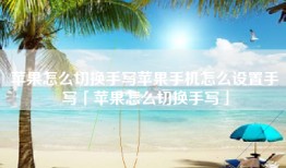 苹果怎么切换手写苹果手机怎么设置手写「苹果怎么切换手写」
