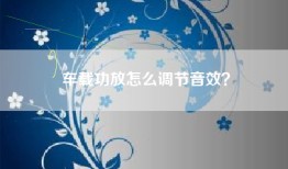 车载功放怎么调节音效？