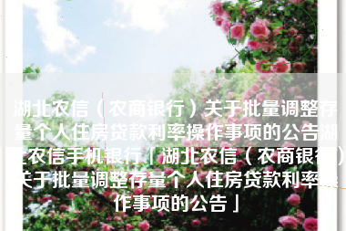 湖北农信（农商银行）关于批量调整存量个人住房贷款利率操作事项的公告湖北农信手机银行「湖北农信（农商银行）关于批量调整存量个人住房贷款利率操作事项的公告」